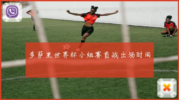 多萨里世界杯小组赛首战出场时间