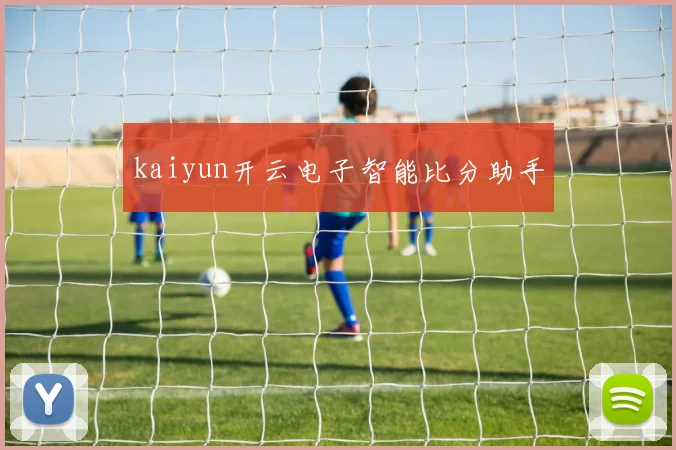 kaiyun开云电子智能比分助手
