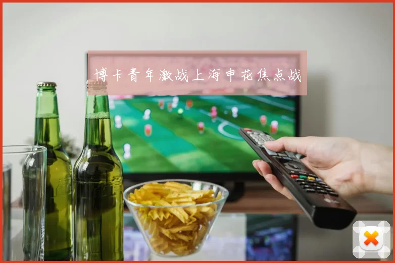 博卡青年激战上海申花焦点战