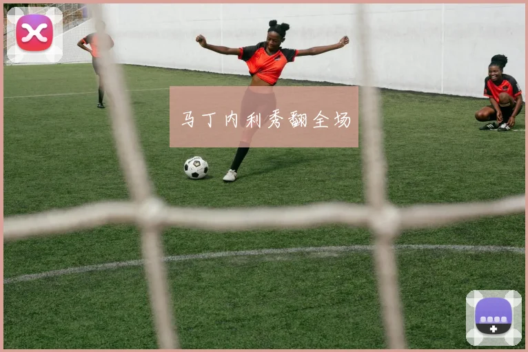 马丁内利秀翻全场