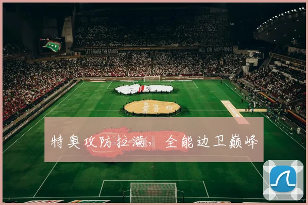 特奥攻防拉满，全能边卫巅峰