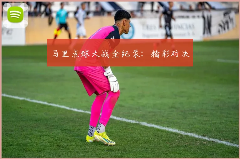 马里点球大战全纪录:精彩对决