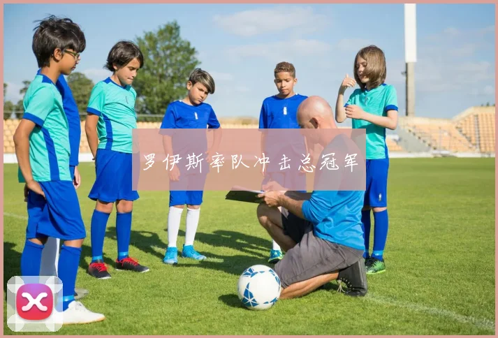 罗伊斯率队冲击总冠军