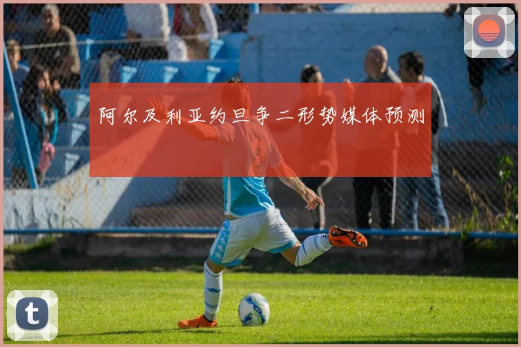 阿尔及利亚约旦争二形势媒体预测