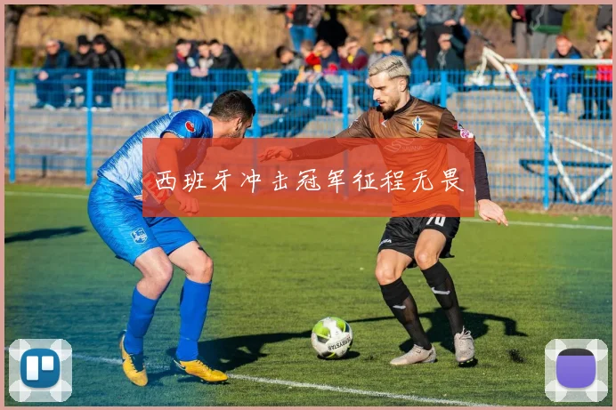 西班牙冲击冠军征程无畏