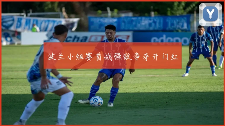 波兰小组赛首战强敌争夺开门红