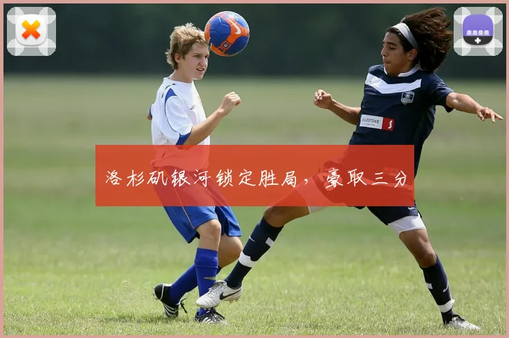 洛杉矶银河锁定胜局，豪取三分