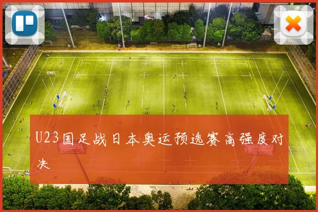 U23国足战日本奥运预选赛高强度对决