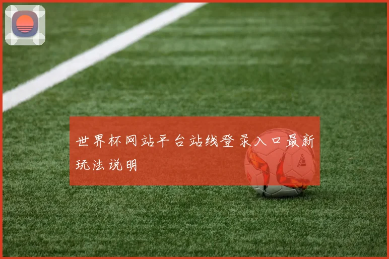 世界杯网站平台站线登录入口最新玩法说明
